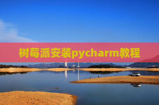 树莓派安装pycharm教程